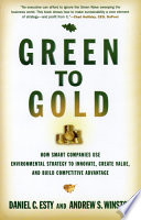 Green to gold : how smart companies use environmental strategy to innovate, create value, and build competitive advantage / Daniel C. Esty and Andrew S. Winston.