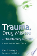 Trauma, drug misuse and transforming identities : a life story approach /