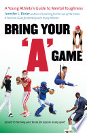 Bring your "A" game : a young athlete's guide to mental toughness / Jennifer L. Etnier.