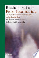 Proto-etica matricial : ensayos filosoficos sobre el arte y el psicoanalisis / Bracha L. Ettinger ; traduccion e introduccion de Julian Gutierrrez Albilla.