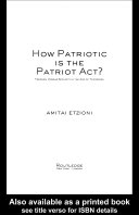 How patriotic is the Patriot Act? : freedom versus security in the age of terrorism / Amitai Etzioni.