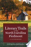 Literary trails of the North Carolina Piedmont : a guidebook / Georgann Eubanks ; photographs by Donna Campbell.