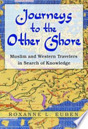 Journeys to the other shore : Muslim and Western travelers in search of knowledge / Roxanne L. Euben.