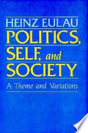 Politics, self, and society : a theme and variations / Heinz Eulau.