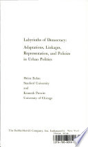 Labyrinths of democracy ; adaptations, linkages, representation, and policies in urban politics / [by] Heinz Eulau and Kenneth Prewitt.