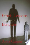 Grief lessons : four plays by Euripides / Euripides ; translated by Anne Carson.