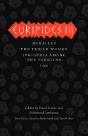 Euripides III / Heracles translated by William Arrowsmith ; The Trojan women translated by Richmond Lattimore ; Iphigenia among the Taurians translated by Anne Carson ; Ion translated by Ronald Frederick Willetts.