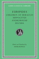 Children of Heracles ; Hippolytus ; Andromache ; Hecuba / Euripides ; edited and translated by David Kovacs.