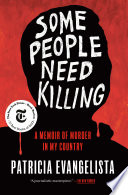 Some people need killing : a memoir of murder in my country / Patricia Evangelista.