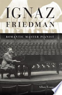 Ignaz Friedman : romantic master pianist /