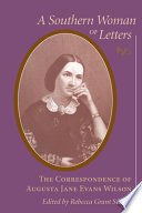 A Southern woman of letters : the correspondence of Augusta Jane Evans Wilson / edited by Rebecca Grant Sexton.