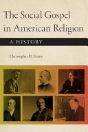 The social gospel in American religion : a history / Christopher H. Evans.