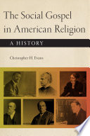 The social gospel in American religion : a history / Christopher H. Evans.