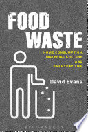 Food waste : home consumption, material culture and everyday life /