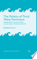 The politics of third wave feminisms : neoliberalism, intersectionality and the state in Britain and the US / Elizabeth Evans.