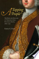A "topping people" : the rise and decline of Virginia's old political elite, 1680-1790 / Emory G. Evans.