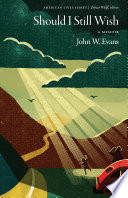 Should I still wish : a memoir / John W. Evans.