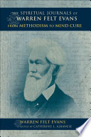 The spiritual journals of Warren Felt Evans : from Methodism to mind cure / [Warren Felt Evans] ; edited by Catherine L. Albanese.