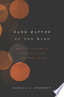 Dark matter of the mind : the culturally articulated unconscious / Daniel L. Everett.