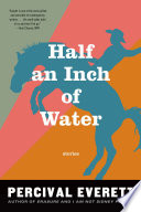 Half an inch of water : stories / Percival Everett.