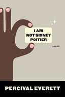 I am Not Sidney Poitier : a novel / Percival Everett.