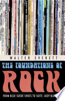 The foundations of rock : from "Blue suede shoes" to "Suite : Judy blue eyes" / Walter Everett.