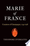 Marie of France : Countess of Champagne, 1145-1198 / Theodore Evergates.