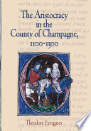 The aristocracy in the county of Champagne, 1100-1300 / Theodore Evergates.