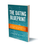 The dating blueprint : what she wants you to know about dating but will never tell you / Jason Evert.