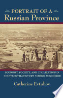Portrait of a Russian province : economy, society, and civilization in nineteenth-century Nizhnii Novgorod / Catherine Evtuhov.