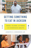 Getting something to eat in Jackson : race, class, and food in the American South / Joseph C. Ewoodzie Jr.