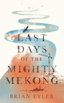 Last days of the mighty Mekong / Brian Eyler.