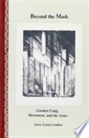 Beyond the mask : Gordon Craig, movement, and the actor /