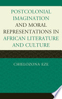 Postcolonial imaginations and moral representations in African literature and culture /