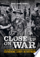 CLOSE-UP ON WAR;THE STORY OF PIONEERING PHOTOJOURNALIST CATHERINE LEROY IN VIETNAM