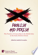 PUBLISH AND PERISH : the practice of censorship in the british isles in the early modern period.