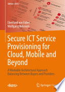 Secure ICT service provisioning for cloud, mobile and beyond : a workable architectural approach balancing between buyers and providers /