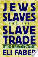Jews, slaves, and the slave trade : setting the record straight /