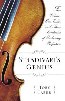 Stradivari's genius : five violins, one cello, and three centuries of enduring perfection /