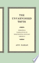 The unvarnished truth : personal narratives in nineteenth-century America / Ann Fabian.