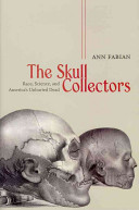 The skull collectors : race, science, and America's unburied dead / Ann Fabian.