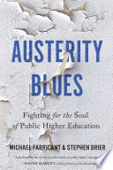 Austerity blues : fighting for the soul of public higher education / Michael Fabricant & Stephen Brier.