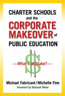 Charter schools and the corporate makeover of public education : what's at stake? /