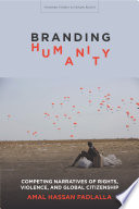 Branding humanity : competing narratives of rights, violence, and global citizenship /