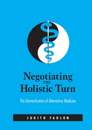 Negotiating the holistic turn : the domestication of alternative medicine /