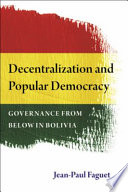 Decentralization and popular democracy : governance from below in Bolivia /