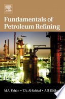 Fundamentals of petroleum refining / Mohamed A. Fahim, Taher A. Alsahhaf, and Amal Elkilani.