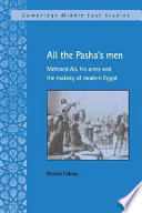 All the pasha's men : Mehmed Ali, his army, and the making of modern Egypt /