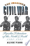 The imagined Civil War : popular literature of the North & South, 1861-1865 / Alice Fahs.