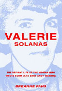 Valerie Solanas : the defiant life of the woman who wrote Scum (and shot Andy Warhol) / Breanne Fahs.